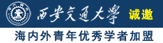 干骚屄诚邀海内外青年优秀学者加盟西安交通大学